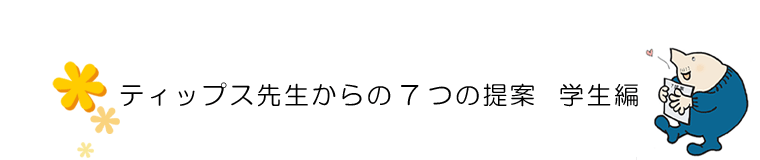 ティップス先生からの7つの提案　学生編